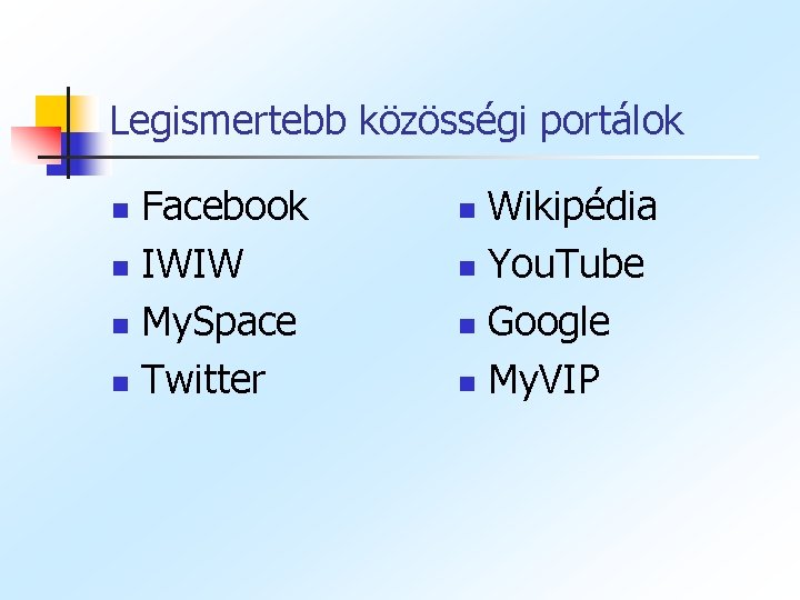 Legismertebb közösségi portálok Facebook n IWIW n My. Space n Twitter n Wikipédia n