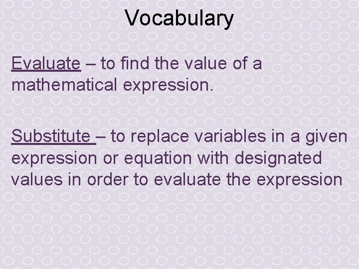 Vocabulary Evaluate – to find the value of a mathematical expression. Substitute – to Vocabulary Evaluate – to find the value of a mathematical expression. Substitute – to