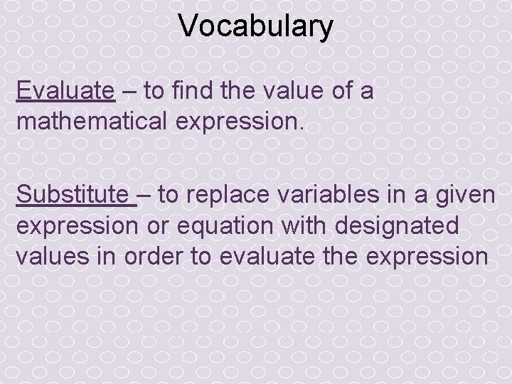 Vocabulary Evaluate – to find the value of a mathematical expression. Substitute – to