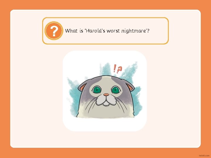 ? What is ‘Harold’s worst nightmare’? 