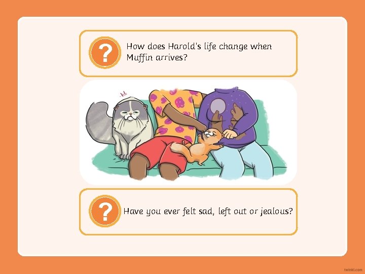 ? ? How does Harold’s life change when Muffin arrives? Have you ever felt