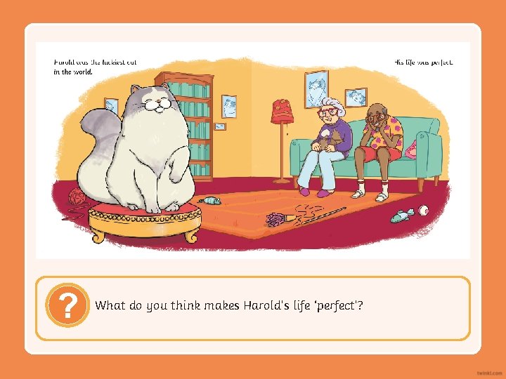 ? What do you think makes Harold’s life ‘perfect’? 
