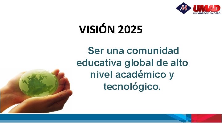 VISIÓN 2025 Ser una comunidad educativa global de alto nivel académico y tecnológico. Nombre