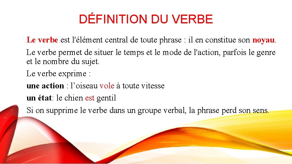 DÉFINITION DU VERBE Le verbe est l'élément central de toute phrase : il en