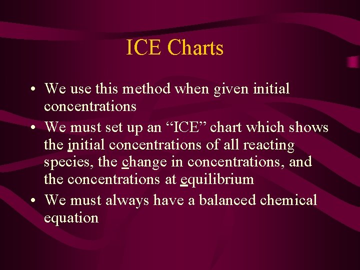 ICE Charts • We use this method when given initial concentrations • We must