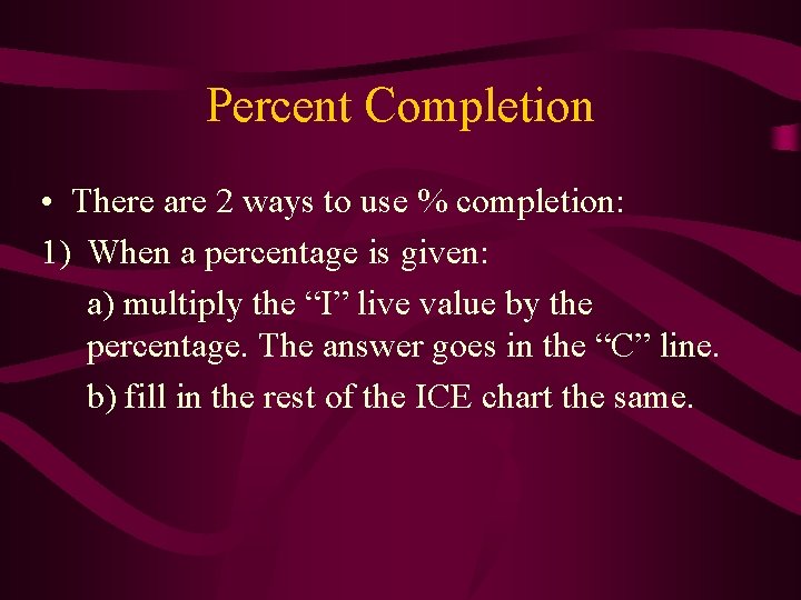 Percent Completion • There are 2 ways to use % completion: 1) When a