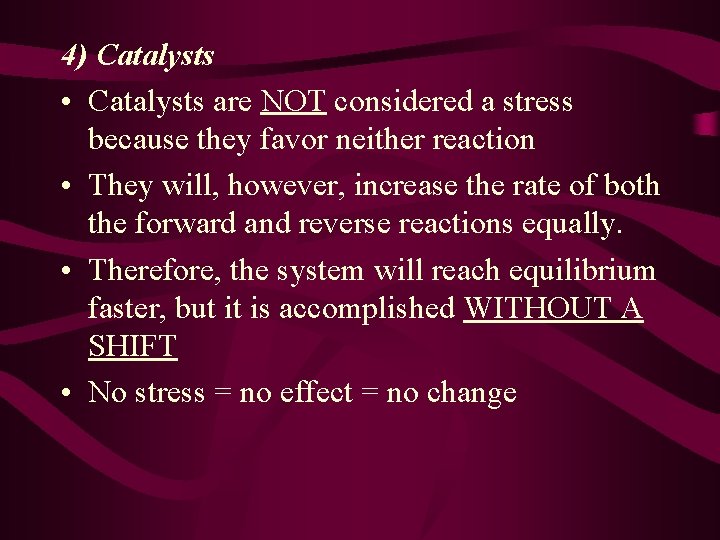 4) Catalysts • Catalysts are NOT considered a stress because they favor neither reaction