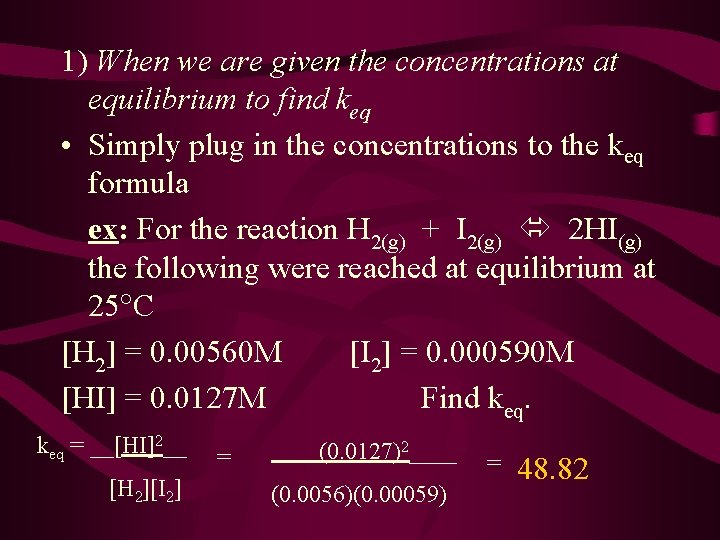 1) When we are given the concentrations at equilibrium to find keq • Simply