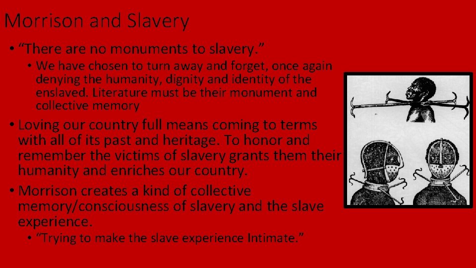 Morrison and Slavery • “There are no monuments to slavery. ” • We have