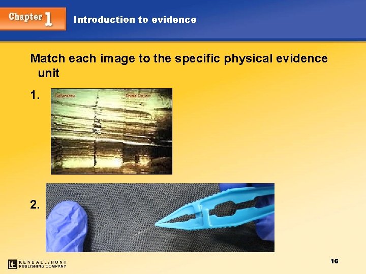 Introduction to evidence Match each image to the specific physical evidence unit 1. 2.