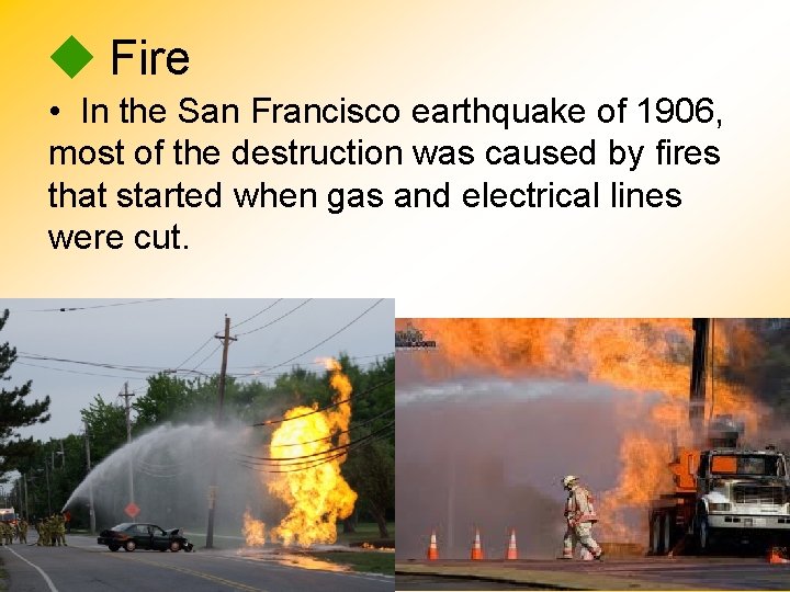  Fire • In the San Francisco earthquake of 1906, most of the destruction