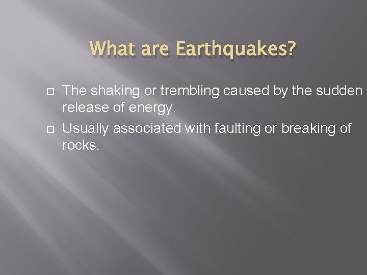 What are Earthquakes? The shaking or trembling caused by the sudden release of energy.
