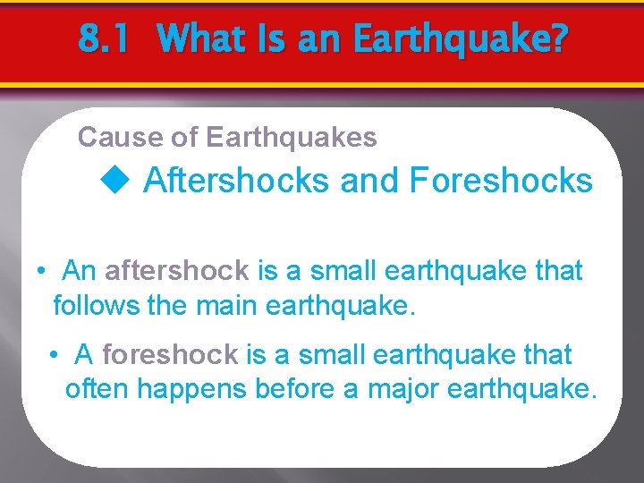 8. 1 What Is an Earthquake? Cause of Earthquakes Aftershocks and Foreshocks • An