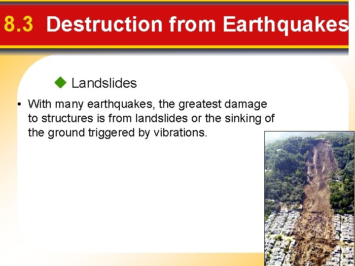 8. 3 Destruction from Earthquakes Landslides • With many earthquakes, the greatest damage to