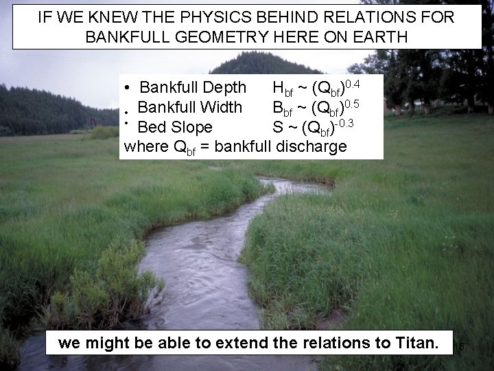 IF WE KNEW THE PHYSICS BEHIND RELATIONS FOR BANKFULL GEOMETRY HERE ON EARTH •