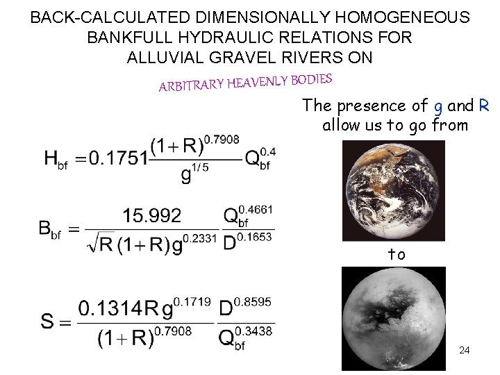 BACK-CALCULATED DIMENSIONALLY HOMOGENEOUS BANKFULL HYDRAULIC RELATIONS FOR ALLUVIAL GRAVEL RIVERS ON S ARBITRARY HEAVENLY
