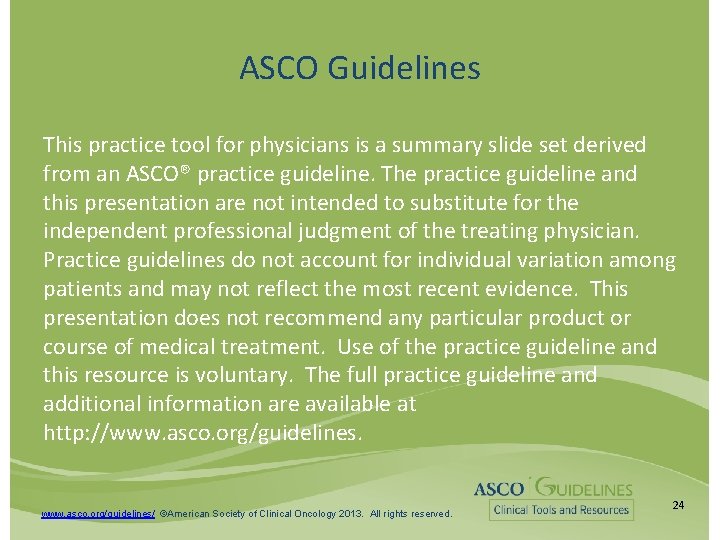 ASCO Guidelines This practice tool for physicians is a summary slide set derived from