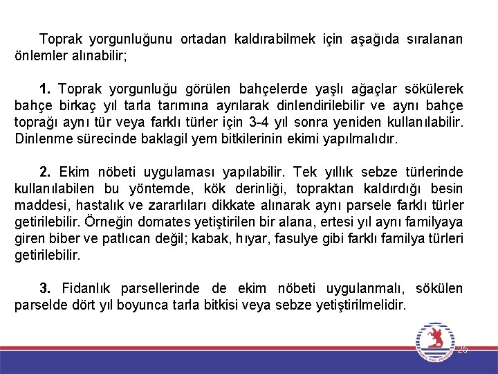 Toprak yorgunluğunu ortadan kaldırabilmek için aşağıda sıralanan önlemler alınabilir; 1. Toprak yorgunluğu görülen bahçelerde