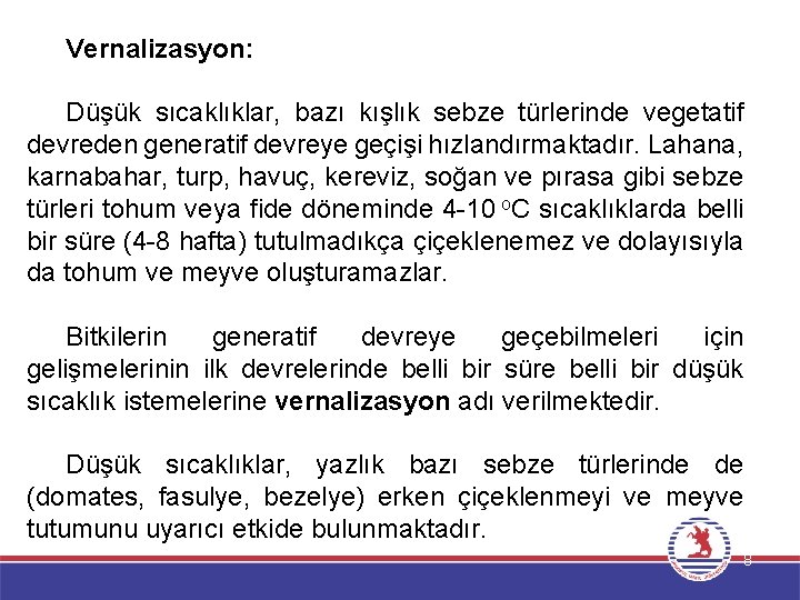 Vernalizasyon: Düşük sıcaklıklar, bazı kışlık sebze türlerinde vegetatif devreden generatif devreye geçişi hızlandırmaktadır. Lahana,