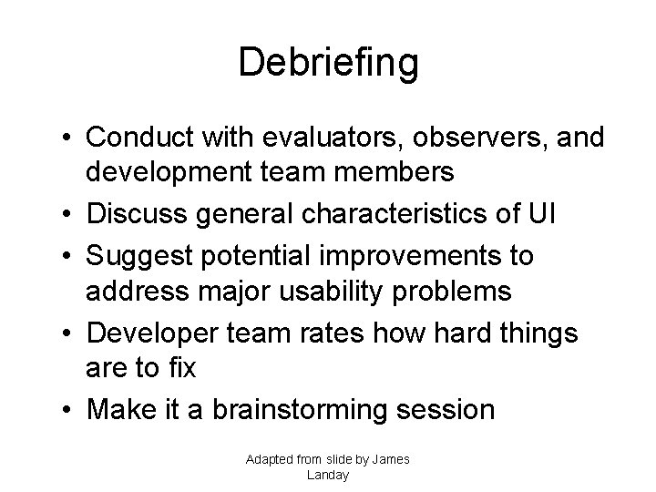 Debriefing • Conduct with evaluators, observers, and development team members • Discuss general characteristics