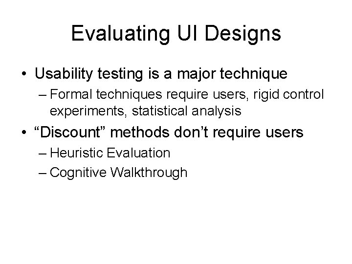 Evaluating UI Designs • Usability testing is a major technique – Formal techniques require
