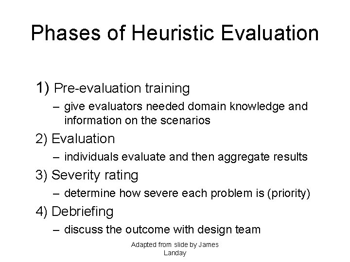 Phases of Heuristic Evaluation 1) Pre-evaluation training – give evaluators needed domain knowledge and