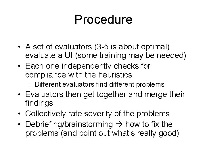 Procedure • A set of evaluators (3 -5 is about optimal) evaluate a UI