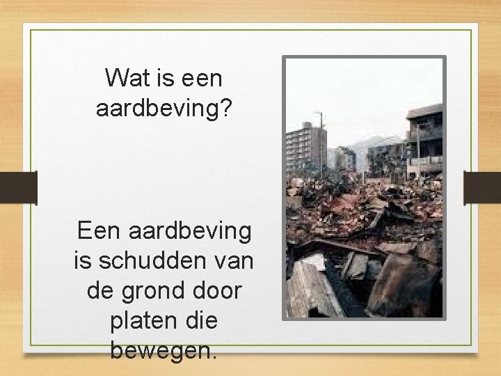 Wat is een aardbeving? Een aardbeving is schudden van de grond door platen die