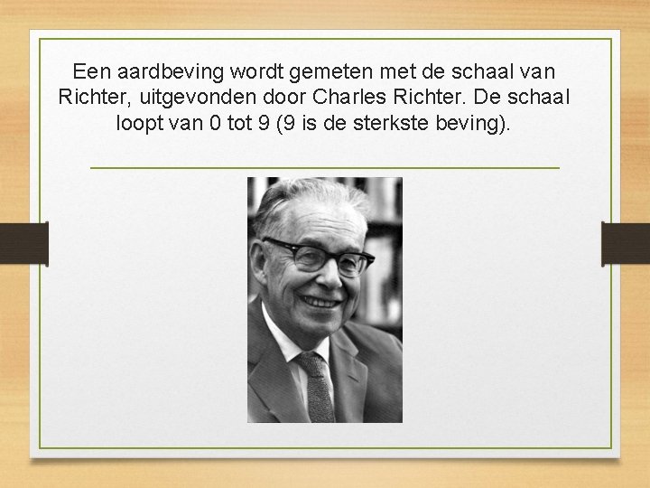 Een aardbeving wordt gemeten met de schaal van Richter, uitgevonden door Charles Richter. De