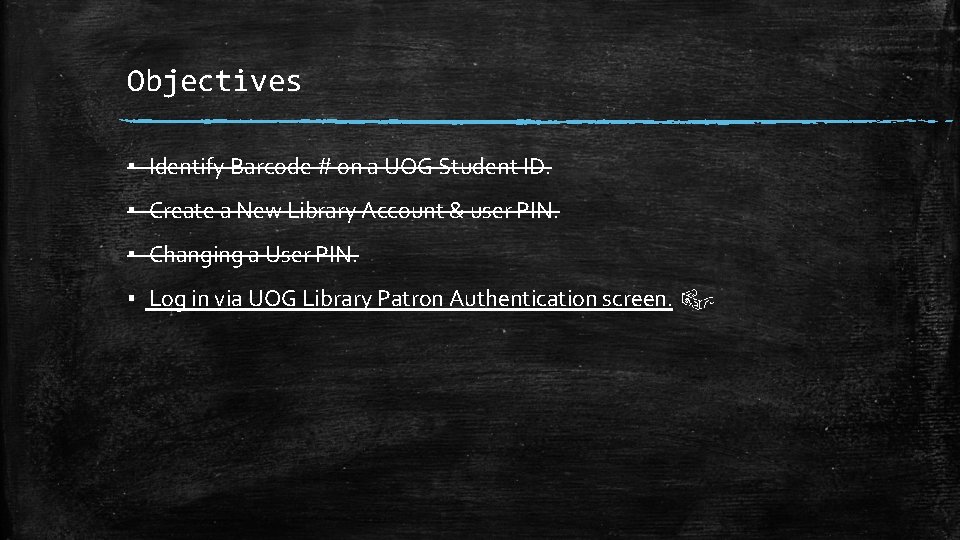 Objectives ▪ Identify Barcode # on a UOG Student ID. ▪ Create a New