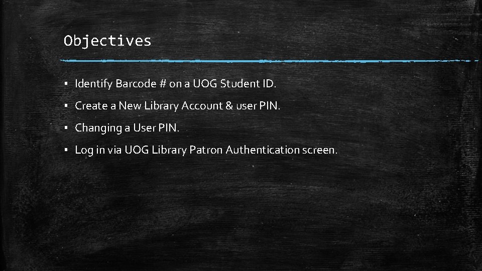 Objectives ▪ Identify Barcode # on a UOG Student ID. ▪ Create a New