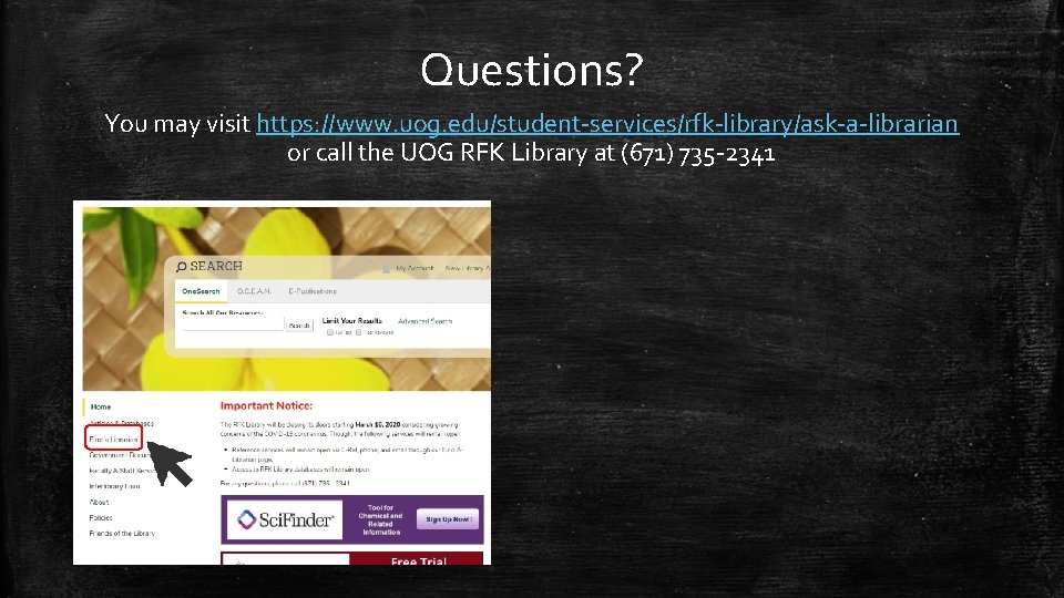 Questions? You may visit https: //www. uog. edu/student-services/rfk-library/ask-a-librarian or call the UOG RFK Library