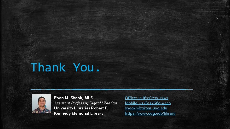 Thank You. Ryan M. Shook, MLS Assistant Professor, Digital Librarian University Libraries Robert F.