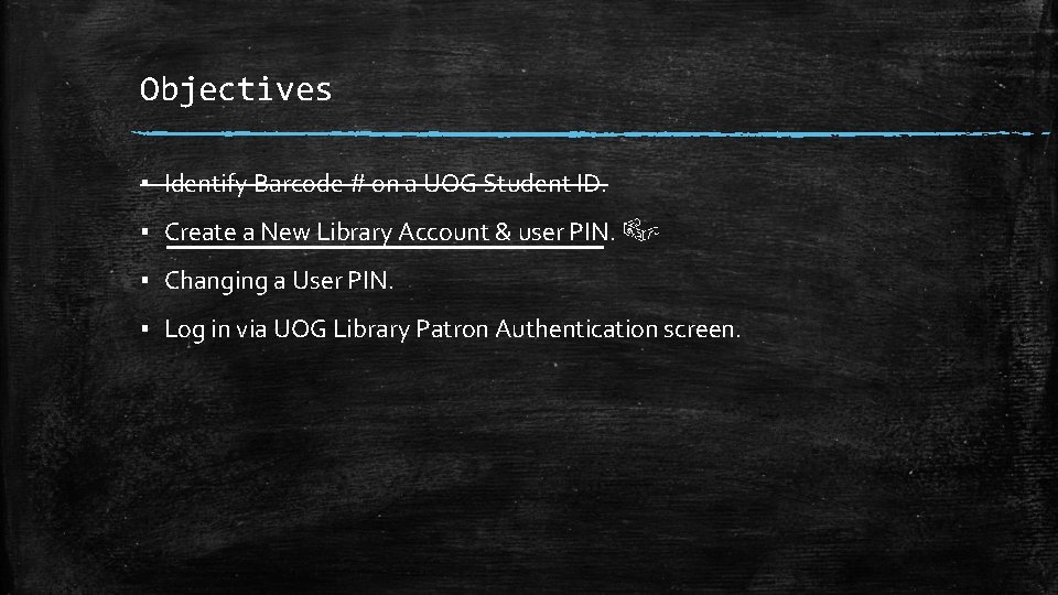 Objectives ▪ Identify Barcode # on a UOG Student ID. ▪ Create a New