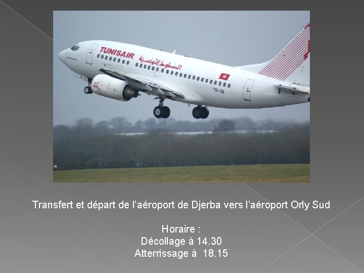 Transfert et départ de l’aéroport de Djerba vers l’aéroport Orly Sud Horaire : Décollage