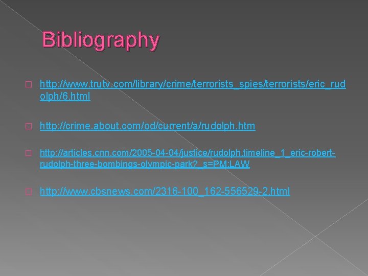 Bibliography � http: //www. trutv. com/library/crime/terrorists_spies/terrorists/eric_rud olph/6. html � http: //crime. about. com/od/current/a/rudolph. htm