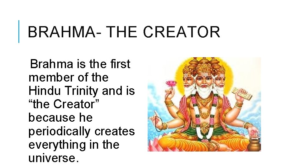 BRAHMA- THE CREATOR Brahma is the first member of the Hindu Trinity and is