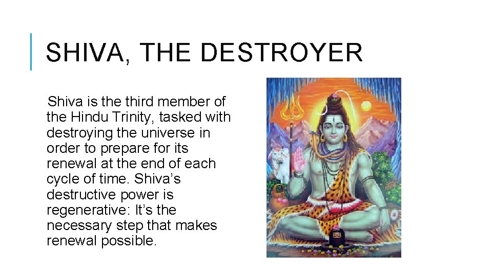 SHIVA, THE DESTROYER Shiva is the third member of the Hindu Trinity, tasked with