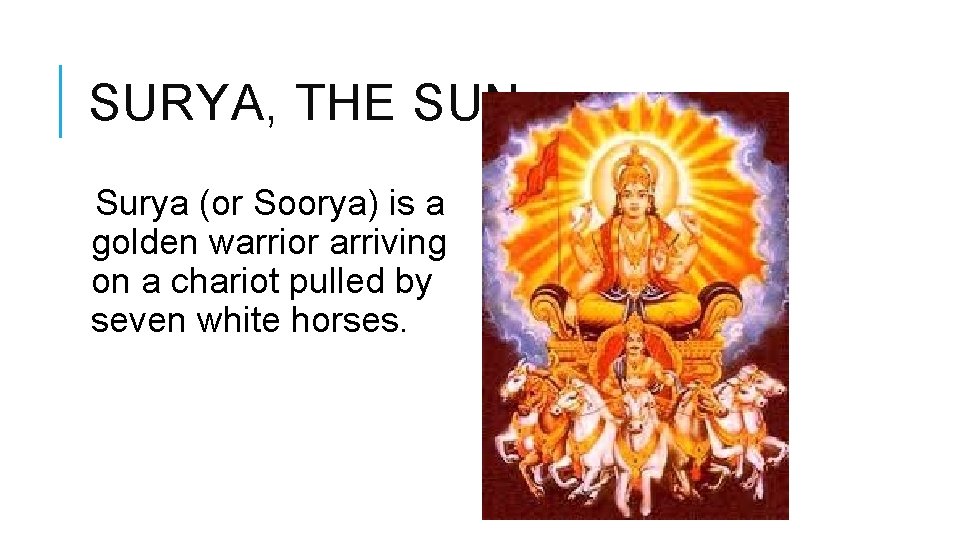 SURYA, THE SUN Surya (or Soorya) is a golden warrior arriving on a chariot