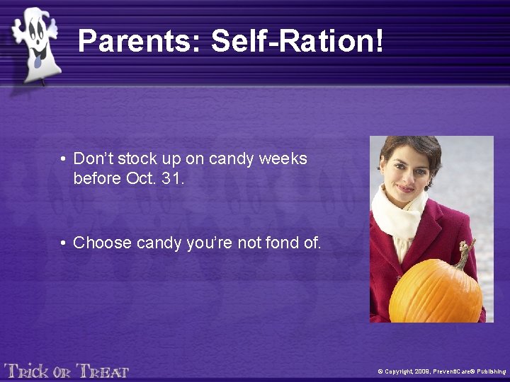 Parents: Self-Ration! • Don’t stock up on candy weeks before Oct. 31. • Choose