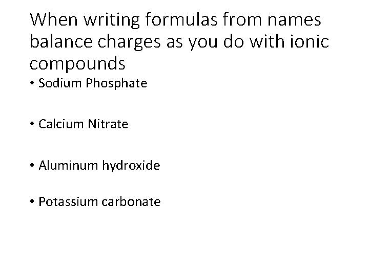 When writing formulas from names balance charges as you do with ionic compounds •