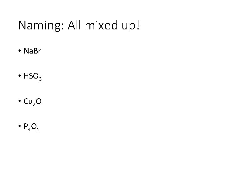 Naming: All mixed up! • Na. Br • HSO 3 • Cu 2 O