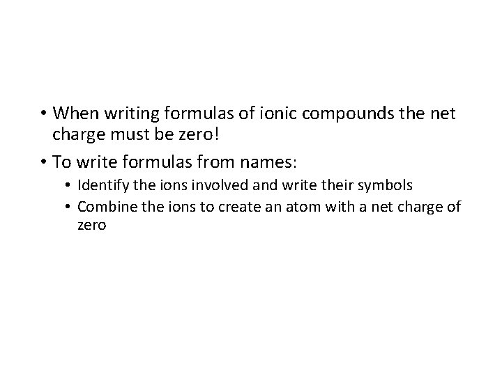  • When writing formulas of ionic compounds the net charge must be zero!