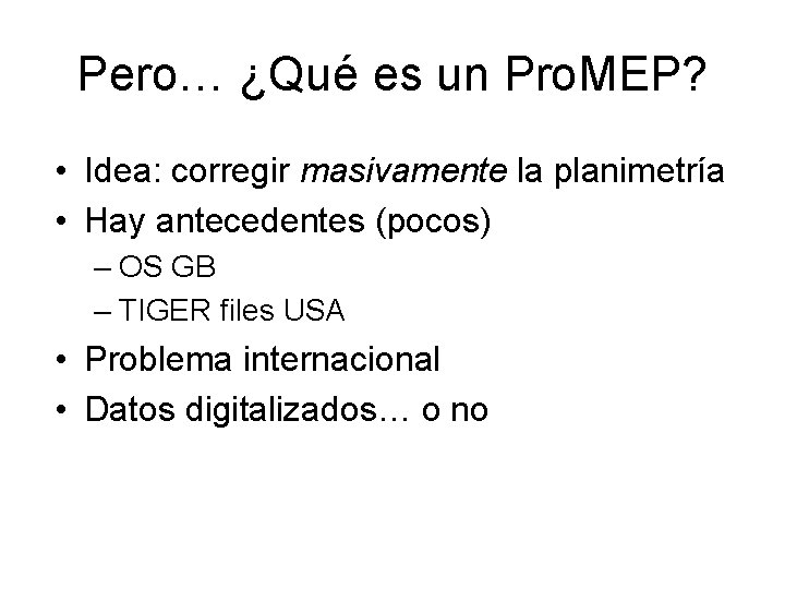 Pero… ¿Qué es un Pro. MEP? • Idea: corregir masivamente la planimetría • Hay