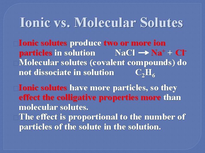 Ionic vs. Molecular Solutes �Ionic solutes produce two or more ion particles in solution