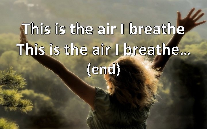 This is the air I breathe… (end) 