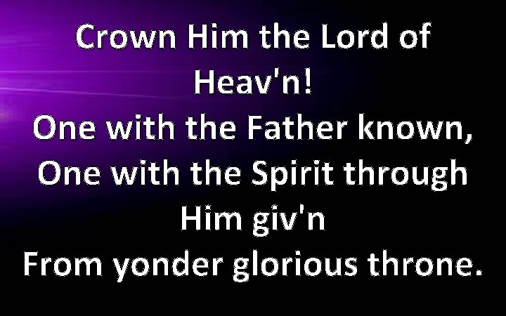 Crown Him the Lord of Heav'n! One with the Father known, One with the