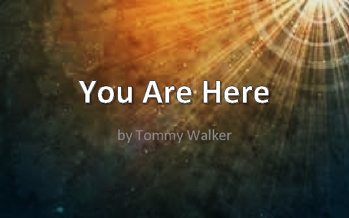 You Are Here by Tommy Walker 