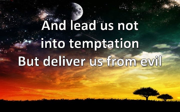 And lead us not into temptation But deliver us from evil 