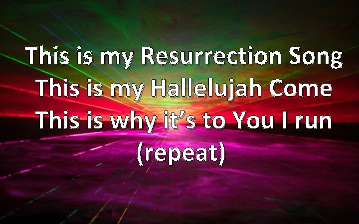 This is my Resurrection Song This is my Hallelujah Come This is why it’s